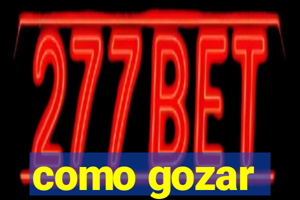 como gozar